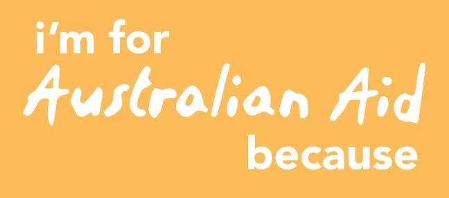 Tell us why you're for Australian Aid Tell us why you're for Australian Aid